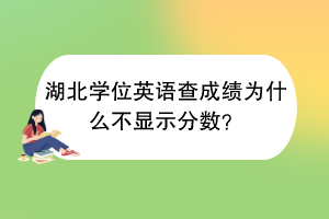 湖北學位英語查成績?yōu)槭裁床伙@示分數(shù)？