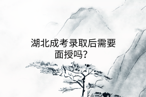 湖北成考錄取后需要面授嗎？