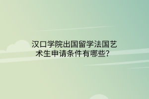 漢口學院出國留學法國藝術生申請條件有哪些？