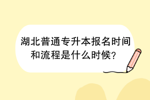 湖北普通專升本報(bào)名時(shí)間和流程是什么時(shí)候？