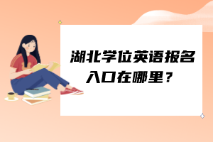 湖北學(xué)位英語報名入口在哪里？