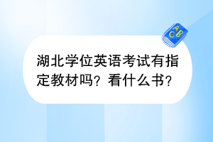 湖北學(xué)位英語(yǔ)考試有指定教材嗎？看什么書(shū)？