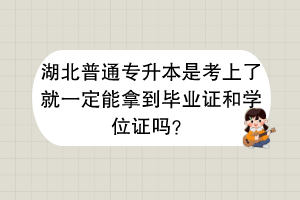 湖北普通專升本是考上了就一定能拿到畢業(yè)證和學位證嗎？