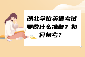 湖北學(xué)位英語考試要做什么準(zhǔn)備？如何備考？