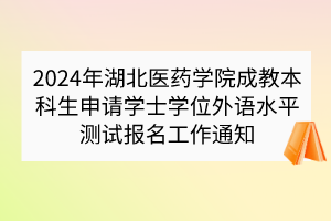 2024年湖北醫(yī)藥學(xué)院成教本科生申請(qǐng)學(xué)士學(xué)位外語(yǔ)水平測(cè)試報(bào)名工作通知