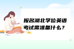 報名湖北學(xué)位英語考試需準備什么？