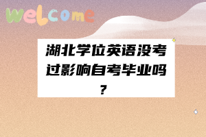 湖北學位英語沒考過影響自考畢業(yè)嗎？