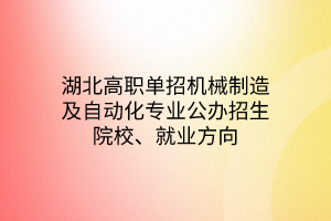 湖北高職單招機械制造及自動化專業(yè)公辦招生院校、就業(yè)方向