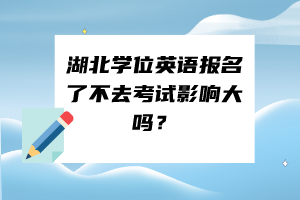 湖北學(xué)位英語報名了不去考試影響大嗎？