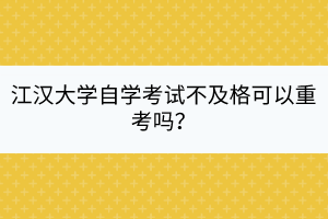 江漢大學(xué)自學(xué)考試不及格可以重考嗎？