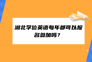 湖北學(xué)位英語每年都可以報(bào)名參加嗎？