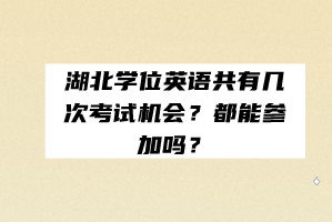 湖北學(xué)位英語(yǔ)共有幾次考試機(jī)會(huì)？都能參加嗎？