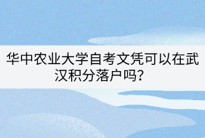 華中農(nóng)業(yè)大學(xué)自考文憑可以在武漢積分落戶嗎？
