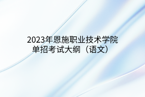 2023年恩施職業(yè)技術(shù)學(xué)院單招考試大綱（語文）