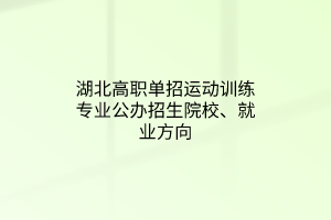 湖北高職單招運(yùn)動(dòng)訓(xùn)練專業(yè)公辦招生院校、就業(yè)方向