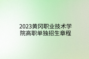 2023黃岡職業(yè)技術(shù)學(xué)院高職單獨招生章程