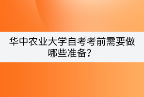 華中農(nóng)業(yè)大學(xué)自考考前需要做哪些準(zhǔn)備？