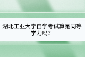 湖北工業(yè)大學(xué)自學(xué)考試算是同等學(xué)力嗎？