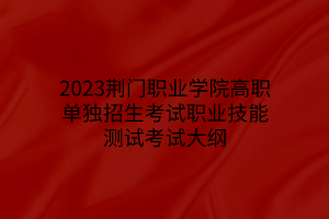 2023荊門(mén)職業(yè)學(xué)院高職單獨(dú)招生考試職業(yè)技能測(cè)試考試大綱