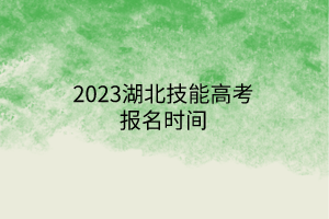 2023湖北技能高考報名時間