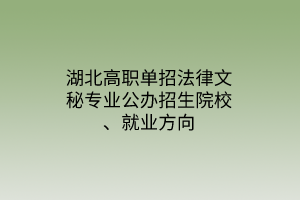 湖北高職單招法律文秘專業(yè)公辦招生院校、就業(yè)方向