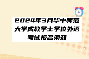 2024年3月華中師范大學(xué)成教學(xué)士學(xué)位外語考試報(bào)名須知