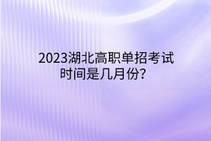 2023湖北高職單招考試時(shí)間是幾月份？