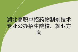 湖北高職單招藥物制劑技術(shù)專業(yè)公辦招生院校、就業(yè)方向