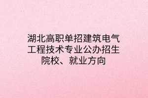 湖北高職單招建筑電氣工程技術(shù)專業(yè)公辦招生院校、就業(yè)方向