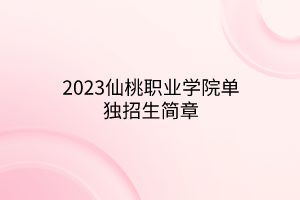 2023仙桃職業(yè)學(xué)院單獨(dú)招生簡章