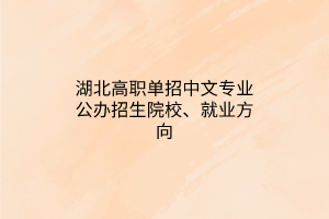 湖北高職單招中文專業(yè)公辦招生院校、就業(yè)方向