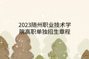 2023隨州職業(yè)技術(shù)學(xué)院高職單獨(dú)招生章程