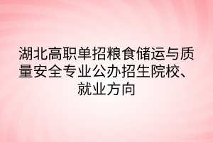 湖北高職單招糧食儲運與質(zhì)量安全專業(yè)公辦招生院校、就業(yè)方向