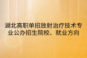 湖北高職單招放射治療技術(shù)專業(yè)公辦招生院校、就業(yè)方向