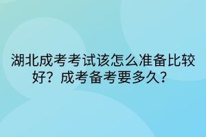 湖北成考考試該怎么準備比較好？成考備考要多久？
