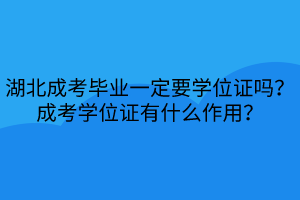 湖北成考畢業(yè)一定要學(xué)位證嗎？成考學(xué)位證有什么作用？