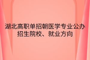 湖北高職單招朝醫(yī)學(xué)專業(yè)公辦招生院校、就業(yè)方向