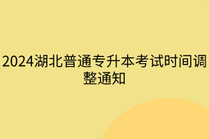 2024湖北普通專升本考試時間調整通知