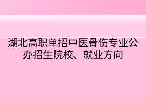 湖北高職單招中醫(yī)骨傷專業(yè)公辦招生院校、就業(yè)方向