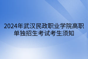 2024年武漢民政職業(yè)學(xué)院高職單獨(dú)招生考試考生須知