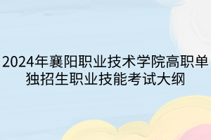 2024年襄陽職業(yè)技術(shù)學(xué)院高職單獨(dú)招生職業(yè)技能考試大綱