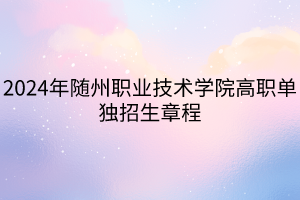 2024年隨州職業(yè)技術(shù)學院高職單獨招生章程