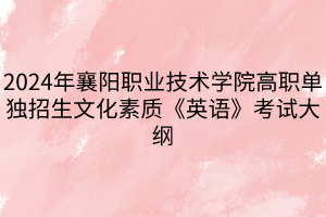 2024年襄陽職業(yè)技術(shù)學(xué)院高職單獨招生文化素質(zhì)《英語》考試大綱