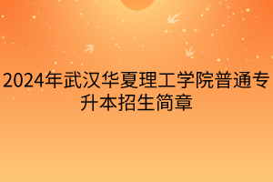 2024年武漢華夏理工學(xué)院普通專升本招生簡章(4)