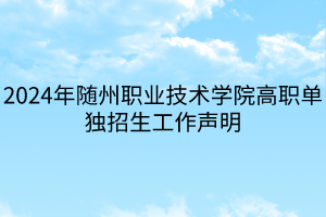 2024年隨州職業(yè)技術學院高職單獨招生工作聲明