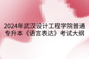 2024年武漢設(shè)計(jì)工程學(xué)院普通專升本《語(yǔ)言表達(dá)》考試大綱(1)