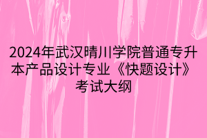 2024年武漢晴川學(xué)院普通專升本產(chǎn)品設(shè)計專業(yè)《快題設(shè)計》考試大綱