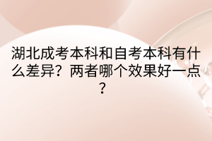 湖北成考本科和自考本科有什么差異？?jī)烧吣膫€(gè)效果好一點(diǎn)？