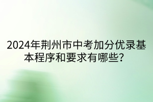 2024年荊州市中考加分優(yōu)錄基本程序和要求有哪些？