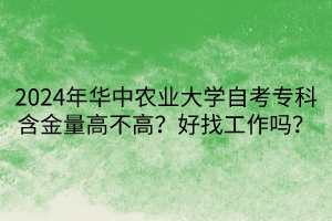 2024年華中農(nóng)業(yè)大學(xué)自考專科含金量高不高？好找工作嗎？